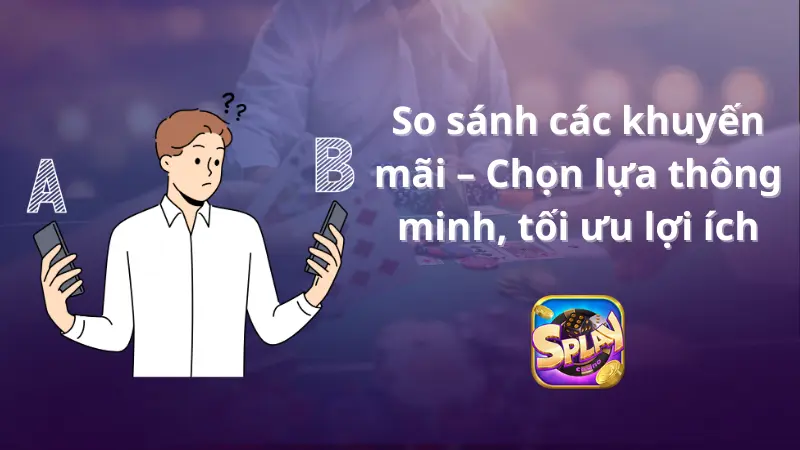 So sánh các khuyến mãi – Chọn lựa thông minh, tối ưu lợi ích