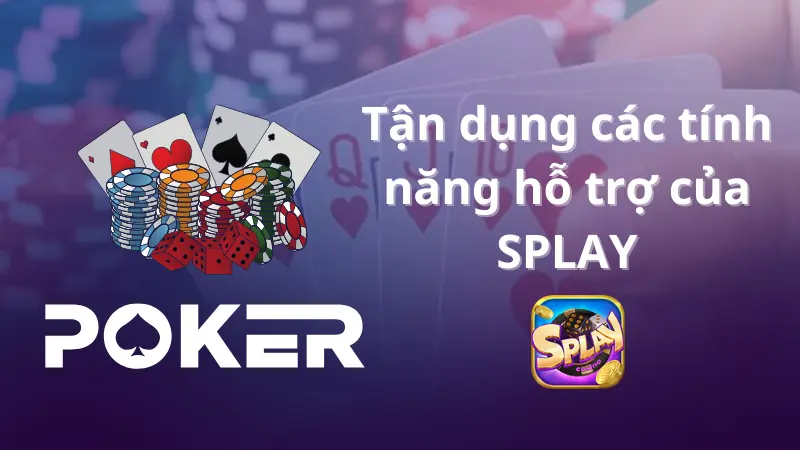 Hướng dẫn chơi poker tận dụng các tính năng hỗ trợ của splay