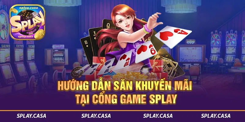 Hướng dẫn săn khuyến mãi tại cổng game SPLAY