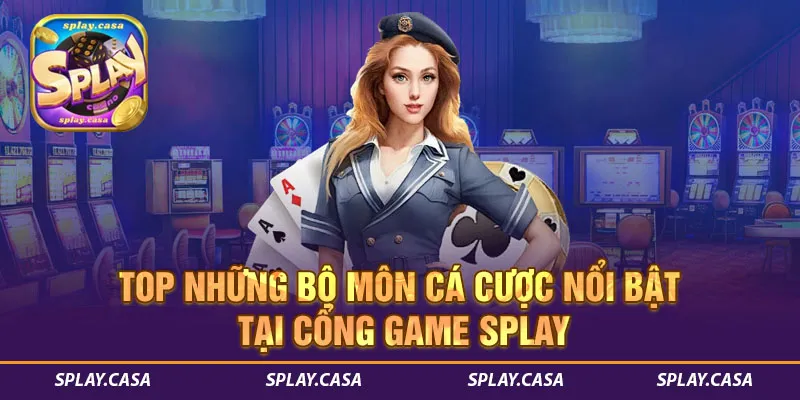 TOP những bộ môn cá cược nổi bật tại cổng game SPLAY